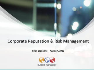 Corporate Reputation & Risk Management
           Brian Cronkhite – August 4, 2010
 