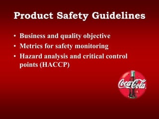 • Business and quality objective
• Metrics for safety monitoring
• Hazard analysis and critical control
points (HACCP)
Product Safety Guidelines
 