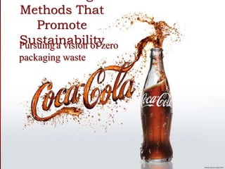 Methods That
Promote
SustainabilityPursuinga vision of zero
packaging waste
 