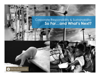 Corporate Responsibility & Sustainability:
So Far…and What’s Next?
 