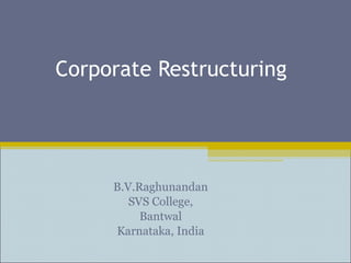 Corporate Restructuring B.V.Raghunandan SVS College, Bantwal Karnataka, India 