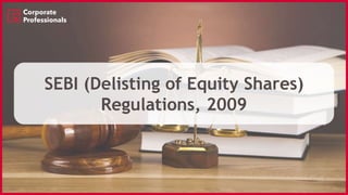 SEBI (Delisting of Equity Shares)
Regulations, 2009
 