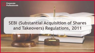 SEBI (Substantial Acquisition of Shares
and Takeovers) Regulations, 2011
 