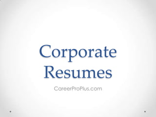 Corporate
Resumes
CareerProPlus.com

 