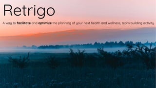 Retrigo
A way to facilitate and optimize the planning of your next health and wellness, team building activity.
 