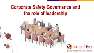 Corporate Safety Governance and
the role of leadership
Business Management Advisory & Training
 