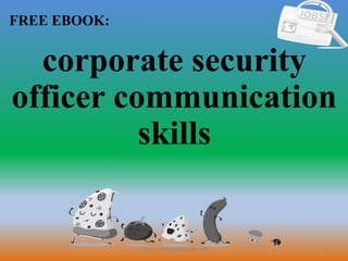 1
FREE EBOOK:
CommunicationSkills365.info
corporate security
officer communication
skills
 