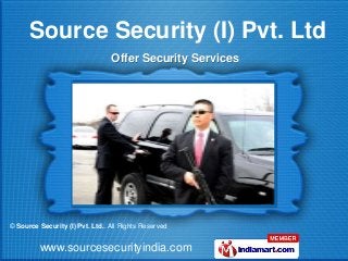Source Security (I) Pvt. Ltd
                                 Offer Security Services




© Source Security (I) Pvt. Ltd.. All Rights Reserved


          www.sourcesecurityindia.com
 