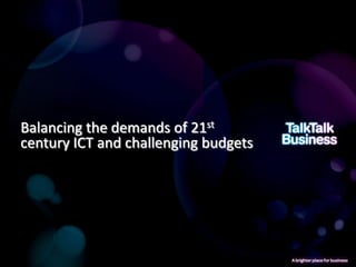 Balancing the demands of 21st
century ICT and challenging budgets
 
