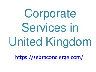 Corporate
Services in
United Kingdom
https://zebraconcierge.com/
 
