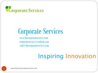 Corporate Services
www.thecorporateservices.com
corporateservices@outlook.com
info@thecorporateservices.com
Inspiring Innovation
www.thecorporateservices.com1
 
