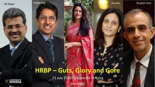 HRBP – Guts, Glory and Gore
23 July 2020 - Corporate Shiksha
Shiv-ABG
NS Rajan Prabir Jha Pavitra Anusha Ruzbeh Irani
 