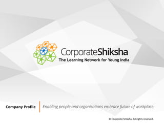Company Profile Enabling people and organisations embrace future of workplace.
© Corporate Shiksha, All rights reserved.
 