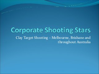 Clay Target Shooting – Melbourne, Brisbane and
                          throughout Australia
 