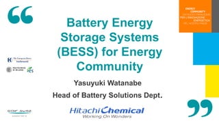 Battery Energy
Storage Systems
(BESS) for Energy
Community
Yasuyuki Watanabe
Head of Battery Solutions Dept.
 