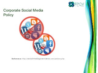 Reference: http://socialmediagovernance.com/policies.php
Corporate Social Media
Policy
 