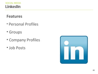 LinkedIn SOCIAL MEDIA Features Personal Profiles Groups Com pa ny Profiles Job Posts 