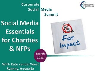 CorporateSocialMedia                         Summit Social Media Essentials for Charities & NFPs March  2011 With Kate vanderVoort Sydney, Australia 