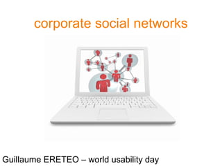 corporate social networks
Guillaume ERETEO – world usability day
 