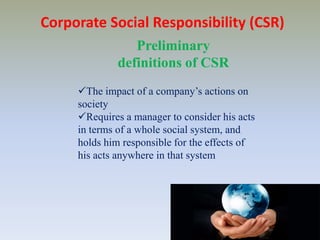 Corporate social performance – emphasizes 	outcomes, resultsCorporate Social Responsibility (CSR)Preliminary definitions of CSRThe impact of a company’s actions on society
