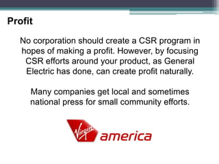 Communities – Walmart is a great example of how corporate giving and CSR has helped to boost its image. Its reputation for poor employee treatment and poor product quality is easily forgiven by the amount donated to schools and communities each year (#10 in the country). 81% of high net worth donors cite “giving back to the community” as a chief motivation for giving.