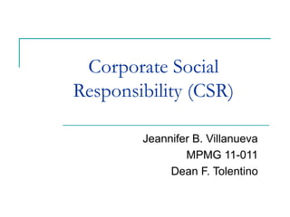 Corporate Social
Responsibility (CSR)

        Jeannifer B. Villanueva
                MPMG 11-011
             Dean F. Tolentino
 