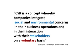 Finally….

CSR is about how companies manage
the business processes
to produce an overall positive impact
on society.
    ...