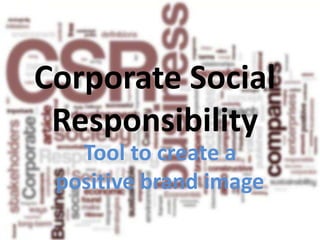 Corporate Social
 Responsibility
   Tool to create a
 positive brand image
 