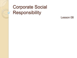 Corporate Social
Responsibility
Lesson 08

 