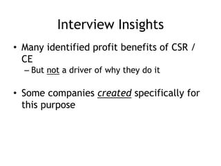 Interview Insights
• Many identified profit benefits of CSR /
CE
– But not a driver of why they do it
• Some companies created specifically for
this purpose
 