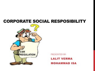 CORPORATE SOCIAL RESPOSIBILITY
PRESENTED BY-
LALIT VERMA
CSR
REGULATION
 