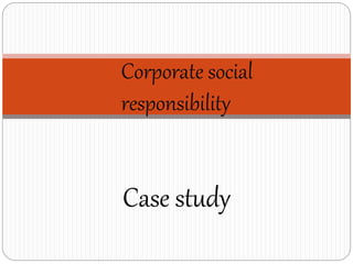 Case study
Corporate social
responsibility
 