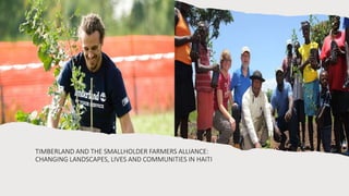 THE 5-YEAR IMPACT
• A thriving cooperative with 3,200 Haitian
farmer members
• Five million trees planted, increased
produ...