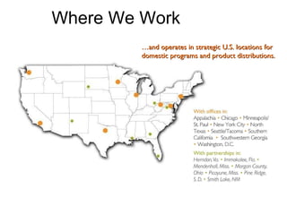 … and operates in strategic U.S. locations for domestic programs and product distributions. Where We Work 