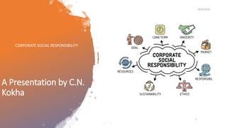 A Presentation by C.N.
Kokha
CORPORATE SOCIAL RESPONSIBILITY
26/05/2022
1
 