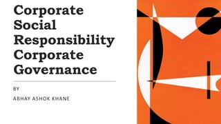 Corporate
Social
Responsibility
Corporate
Governance
BY
ABHAY ASHOK KHANE
 