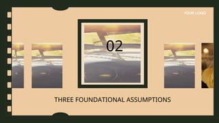 THREE FOUNDATIONAL ASSUMPTIONS
02
 