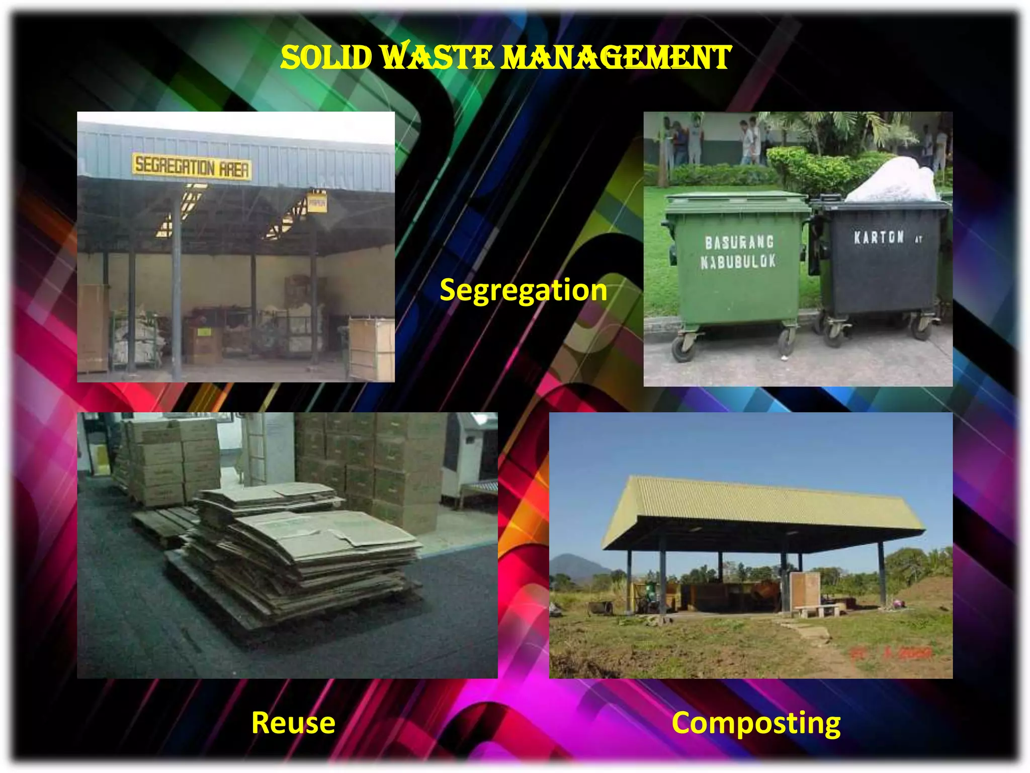 SOLID WASTE MANAGEMENT
Segregation
Reuse Composting
 