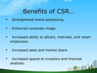 Benefits of CSR… <ul><li>Strengthened brand positioning. </li></ul><ul><li>Enhanced corporate image. </li></ul><ul><li>Inc...