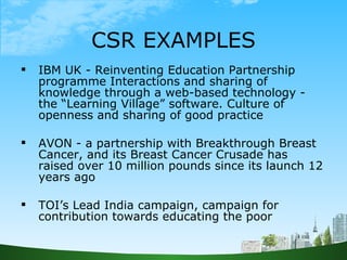 CSR EXAMPLES <ul><li>IBM UK - Reinventing Education Partnership programme Interactions and sharing of knowledge through a ...