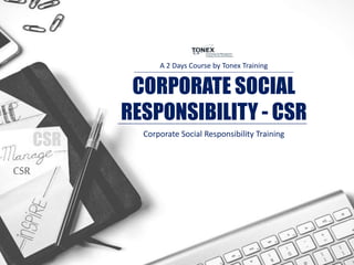 CORPORATE SOCIAL
RESPONSIBILITY - CSR
A 2 Days Course by Tonex Training
Corporate Social Responsibility Training
CSR
CSR
 