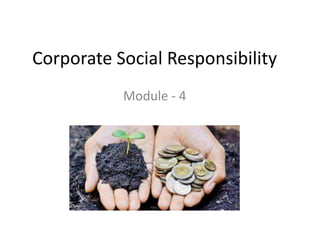 Corporate Social Responsibility
Module - 4
 