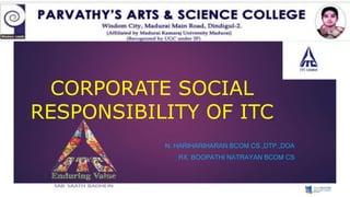 CORPORATE SOCIAL
RESPONSIBILITY OF ITC
N. HARIHARIHARAN BCOM CS.,DTP.,DOA
RX. BOOPATHI NATRAYAN BCOM CS
 