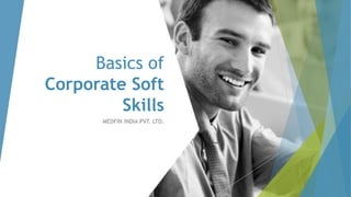 Basics of
Corporate Soft
Skills
MEDFIN INDIA PVT. LTD.
 