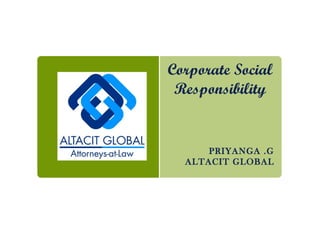 Corporate Social Responsibility PRIYANGA .G ALTACIT GLOBAL 