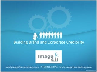 Building Brand and Corporate Credibility




info@image4uconsulting.com; +919821680079; www.image4uconsulting.com
 