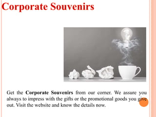 Get the Corporate Souvenirs from our corner. We assure you
always to impress with the gifts or the promotional goods you give
out. Visit the website and know the details now.
 