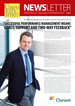 Corporate Spirit CS Ltd | HR Intelligence to support business success. | 1/2012



            Ian Barclay, Deployment Leader, Clariant International Ltd

”Successful performance management means
goals, support and two-way feedback”
                                             Clariant International Ltd is a world leader in colours, sur-
                                             face effects and performance chemicals. Headquartered in
                                             Muttenz near Basel, Switzerland and employing more than
                                             22,000 people, Clariant is represented by more than 100
                                             group companies on all five continents.

                                             The company’s Clariant Excellence program includes a spe-
                                             cific program of People Excellence, led by Ian Barclay, to
                                             enhance its organisational performance. Corporate Spirit’s
                                             360° feedback leadership assessment tool is being used by
                                             the entire Executive Committee and all Global Managers to
                                             develop a culture of feedback and continuous improvement.
                                             Corporate Spirit worked closely with Clariant to create a sur-
                                             vey aligned with their Values. The Values express how every-
                                             body in Clariant can contribute to sustainable value creation.

                                             Ian Barclay emphasizes that every company striving for
                                             long-term success must be able to set the right kind of
                                             goals – goals that stretch the comfort zone and encourage
                                             employees to make the most of their capabilities. The
                                             staff’s role in the big picture needs to be clarified and fully
                                             explained. Sufficient support must also be provided to help
                                             employees go the extra mile. A productive organisation is a
                                             team that strives for common goals.

                                             Improving efficiency begins by listening and paying atten-
                                             tion to employees’ ideas and views about their work. The key
                                             is to create an atmosphere favouring giving and receiving
                                             feedback and to develop a company culture based on this.

                                             “During the 360° assessments which have been carried out
                                             for 1,200 Clariant leaders after the initial People Excellence
                                             leadership programme, a positive attitude has been clearly
                                             visible within the groups”, Ian Barclay mentions. “This is being
                                             further encouraged. The 360° Leadership Assessment tool has
                                             been an extraordinary success. Its value lies in working as a
                                             trigger for regular, specific and purposeful feedback. Partner-
                                             ships with companies such as Corporate Spirit are essential
                                             in providing measures and insights about where Clariant is,
                                             as well as helping the company make real improvements and
                                             build successful practices for giving and receiving feedback.”
 