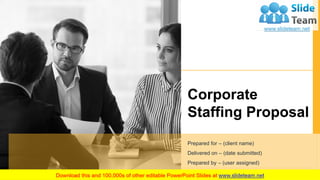 Corporate
Staffing Proposal
Prepared for – (client name)
Delivered on – (date submitted)
Prepared by – (user assigned)
 
