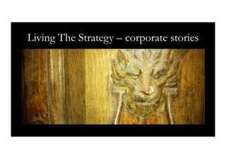 Living The Strategy – corporate stories




       ”Piilevän yritysarvon kapitalisointi”
 